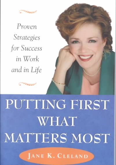 Putting First What Matters Most: How to Succeed at Work and in Life by Putting First What Matters Most