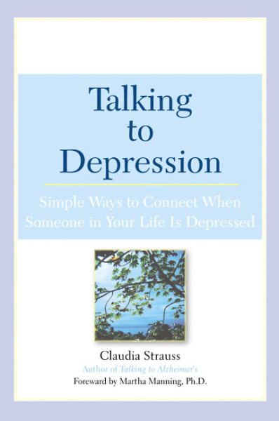Talking to Depression: Simple Ways To Connect When Someone In Your Life Is Depressed: Simple Ways To Connect When Someone In Your Life Is Depressed cover