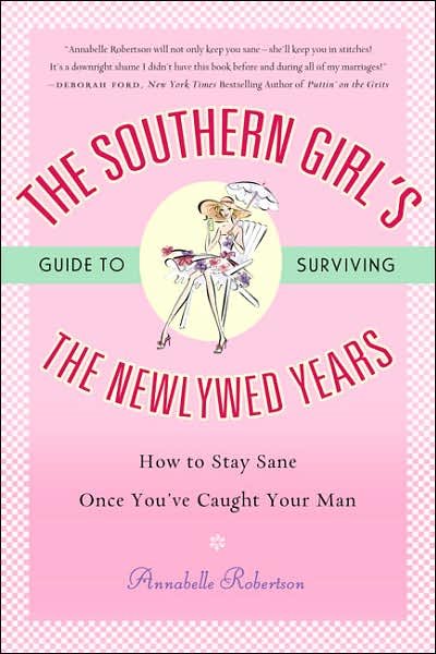 The Southern Girl's Guide to Surviving the Newlywed Years: How To Stay Sane Once You've Caught Your Man