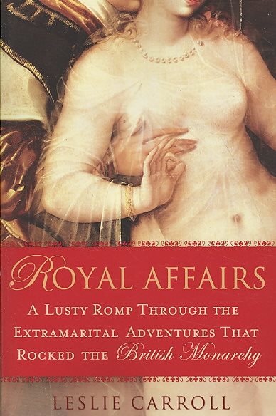 Royal Affairs: A Lusty Romp Through the Extramarital Adventures That Rocked the British Monarchy cover