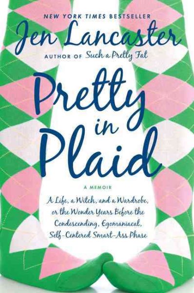 Pretty in Plaid: A Life, A Witch, and a Wardrobe, or, the Wonder Years Before the Condescending, Egomaniacal, Self-Centered Smart-Ass Phase cover