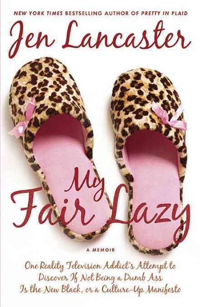 My Fair Lazy: One Reality Television Addict's Attempt to Discover If Not Being A Dumb Ass Is the New Black, or, a Culture-Up Manifesto cover