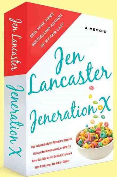 Jeneration X: One Reluctant Adult's Attempt to Unarrest Her Arrested Development; Or, Why It's Never Too Late for Her Dumb Ass to Learn Why Froot Loops Are Not for Dinner cover