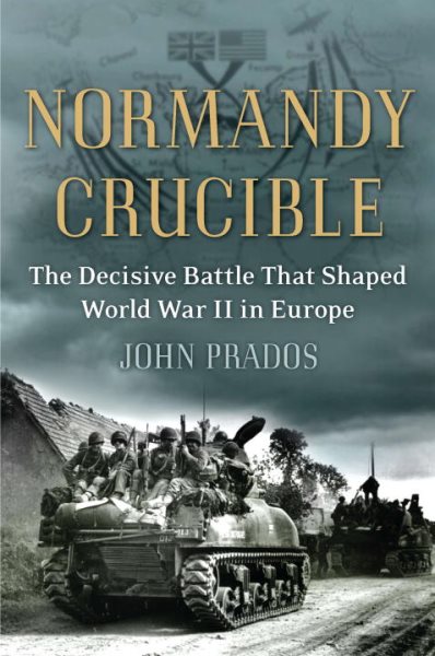 Normandy Crucible: The Decisive Battle that Shaped World War II in Europe cover
