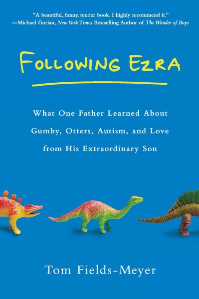 Following Ezra: What One Father Learned About Gumby, Otters, Autism, and Love From His Extraordi nary Son cover