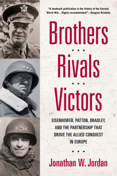 Brothers, Rivals, Victors: Eisenhower, Patton, Bradley and the Partnership that Drove the Allied Conquest in Europe cover