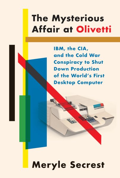 The Mysterious Affair at Olivetti: IBM, the CIA, and the Cold War Conspiracy to Shut Down Production of the World's First Desktop Computer cover
