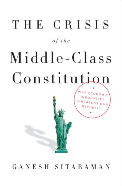 The Crisis of the Middle-Class Constitution: Why Economic Inequality Threatens Our Republic cover