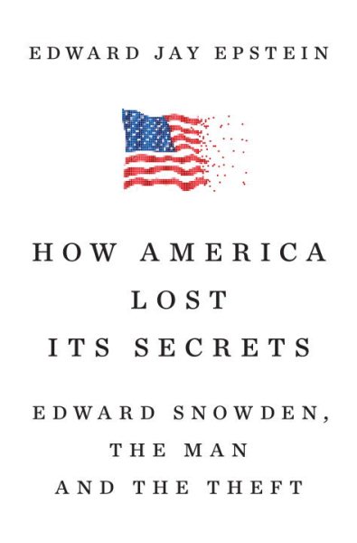 How America Lost Its Secrets: Edward Snowden, the Man and the Theft cover