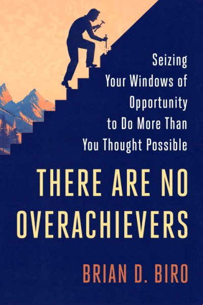 There Are No Overachievers: Seizing Your Windows of Opportunity to Do More Than You Thought Possible cover