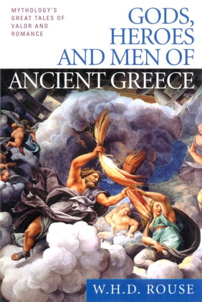 Gods, Heroes and Men of Ancient Greece: Mythology's Great Tales of Valor and Romance cover