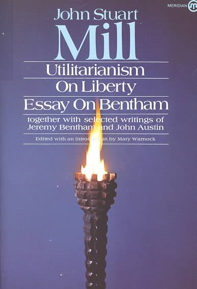 Utilitarianism, On Liberty, and Essay on Bentham: Together With Selected Writings of Jeremy Bentham and John Austin cover