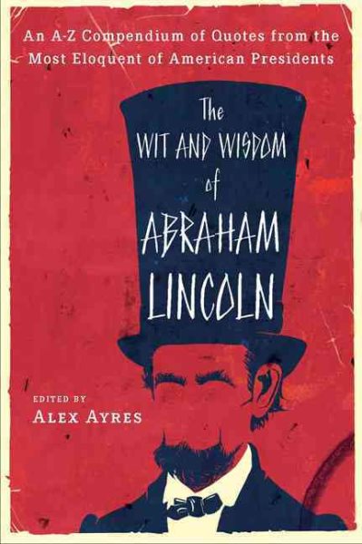 The Wit and Wisdom of Abraham Lincoln: An A-Z Compendium of Quotes from the Most Eloquent of American Presidents cover