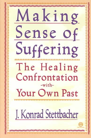 Making Sense of Suffering: The Healing Confrontation with Your Own Past cover