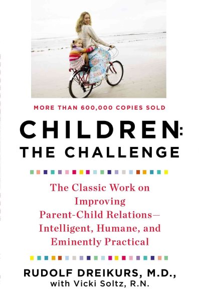 Children: The Challenge : The Classic Work on Improving Parent-Child Relations--Intelligent, Humane & Eminently Practical