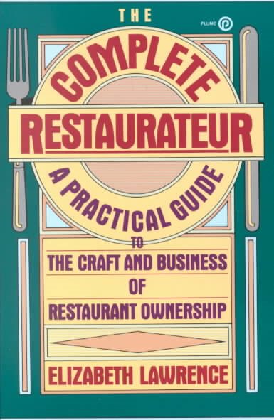 The Complete Restaurateur: A Practical Guide to the Craft and Business of Restaurant Ownership (Plume)