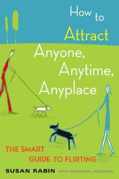 How to Attract Anyone, Anytime, Anyplace: The Smart Guide to Flirting cover