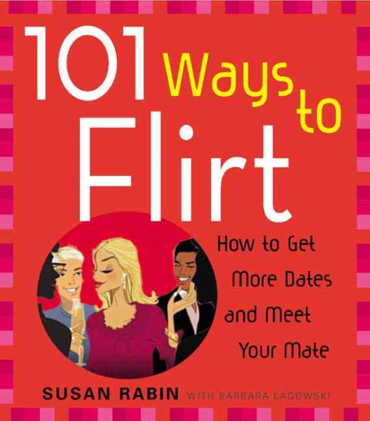101 Ways to Flirt: How to Get More Dates and Meet Your Mate cover