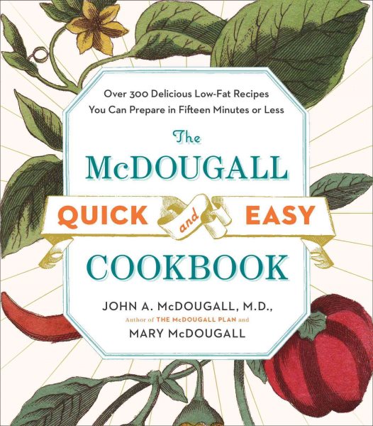The McDougall Quick and Easy Cookbook: Over 300 Delicious Low-Fat Recipes You Can Prepare in Fifteen Minutes or Less cover