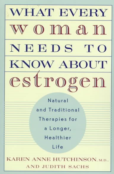 What Every Woman Needs to Know about Estrogen: Natural and Traditional Therapies for a Longer, Healthier Life cover