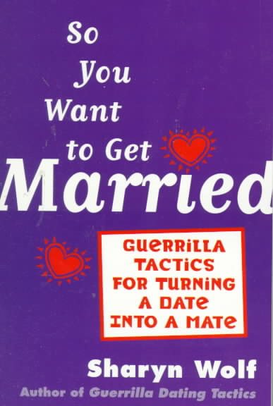 So You Want to Get Married: Guerilla Tactics for Turning a Date into a Mate cover
