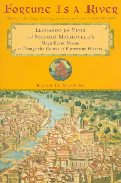 Fortune Is a River: Leonardo da Vinci Niccolo Machiavelli's Magnificent Dream Change Course Florenti