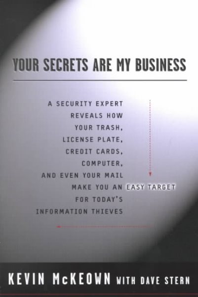Your Secrets Are My Business: Security Expert Reveals How Your Trash, License Plate, Credit Cards, Computer, a nd Even Your Mail Make You an Easy Target for Today's Information Thieves cover