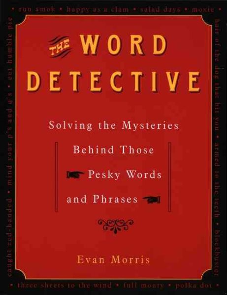 The Word Detective: Solving the Mysteries Behind Those Pesky Words and Phrases cover