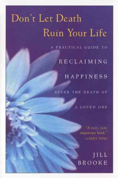 Don't Let Death Ruin Your Life: A Practical Guide to Reclaiming Happiness after the Death of a Loved One cover