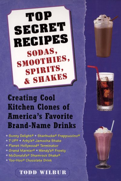 Top Secret Recipes--Sodas, Smoothies, Spirits, & Shakes: Creating Cool Kitchen Clones of America's Favorite Brand-Name Drinks cover