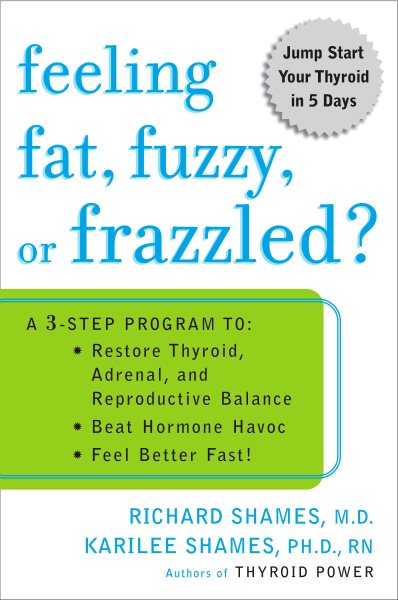 Feeling Fat, Fuzzy, or Frazzled?: A 3-Step Program to: Restore Thyroid, Adrenal, and Reproductive Balance, Beat Ho rmone Havoc, and Feel Better Fast! cover