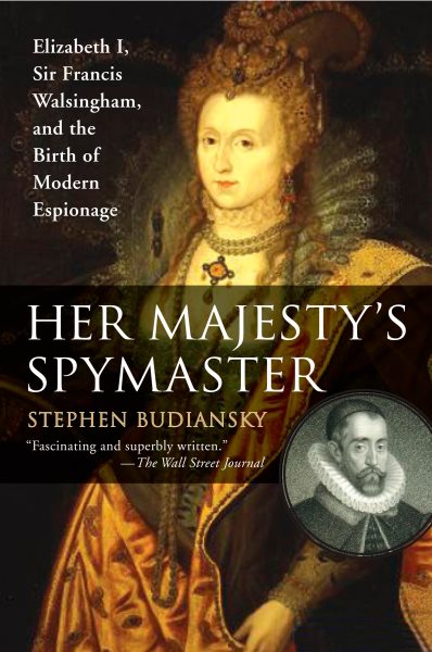 Her Majesty's Spymaster: Elizabeth I, Sir Francis Walsingham, and the Birth of Modern Espionage cover