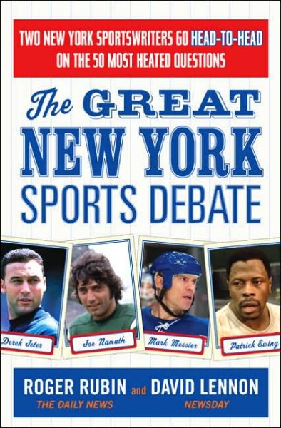 The Great New York Sports Debate: Two New York Sportswriters Go Head-to-Head on the 50 Most Heated Questions cover