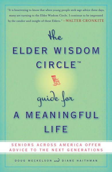 The Elder Wisdom Circle Guide for a Meaningful Life: Seniors Across America Offer Advice to the Next Generations