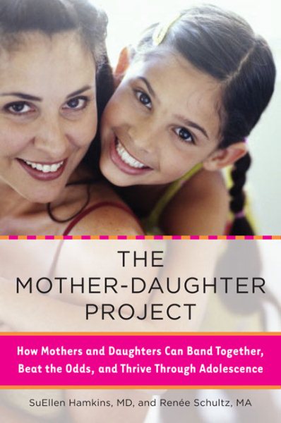 The Mother-Daughter Project: How Mothers and Daughters Can Band Together, Beat the Odds, and Thrive Through Adolescence cover
