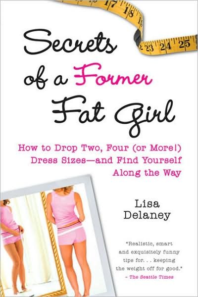 Secrets of a Former Fat Girl: How to Lose Two, Four (or More!) Dress Sizes--And Find Yourself Along the Way cover