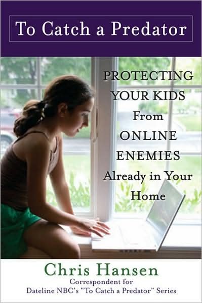 To Catch a Predator: Protecting Your Kids from Online Enemies Already in Your Home cover