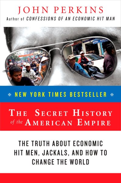 The Secret History of the American Empire: The Truth About Economic Hit Men, Jackals, and How to Change the World (John Perkins Economic Hitman Series) cover
