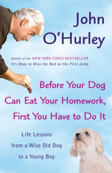 Before Your Dog Can Eat Your Homework, First You Have to Do It: Life Lessons from a Wise Old Dog to a Young Boy cover