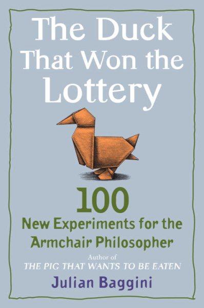 The Duck That Won the Lottery: 100 New Experiments for the Armchair Philosopher cover