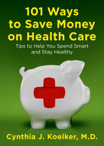 101 Ways to Save Money on Health Care: Tips to Help You Spend Smart and Stay Healthy cover
