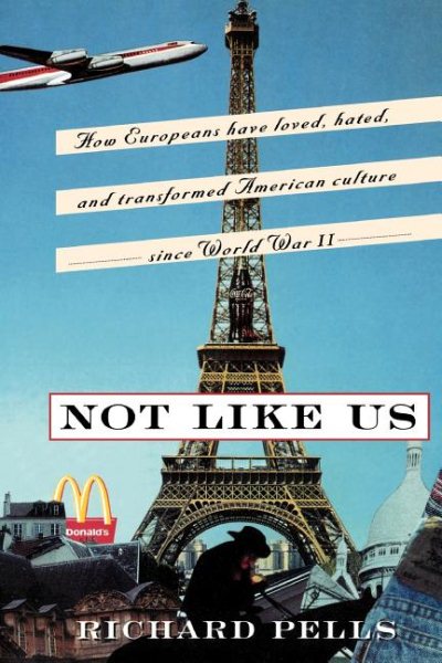 Not Like Us: How Europeans Have Loved, Hated, And Transformed American Culture Since World War II cover