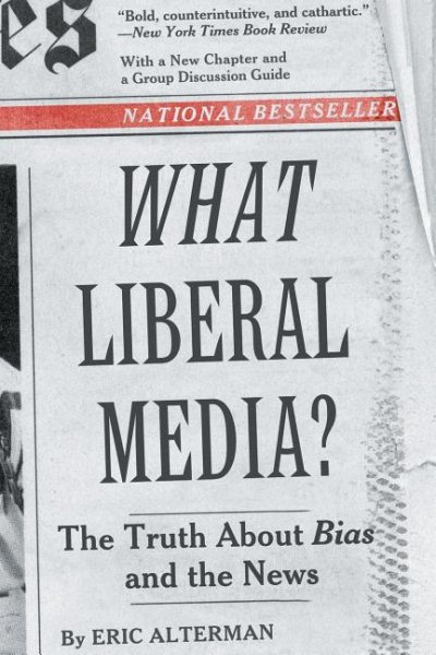 What Liberal Media?: The Truth about Bias and the News cover