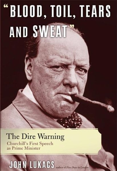 Blood, Toil, Tears and Sweat: The Dire Warning: Churchills First Speech as Prime Minister cover