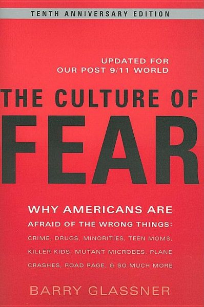 The Culture of Fear: Why Americans Are Afraid of the Wrong Things: Crime, Drugs, Minorities, Teen Moms, Killer Kids, Mutant Microbes, Plane Crashes, Road Rage, & So Much More cover