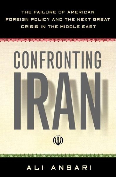 Confronting Iran: The Failure of American Foreign Policy and the Next Great Crisis in the Middle East cover