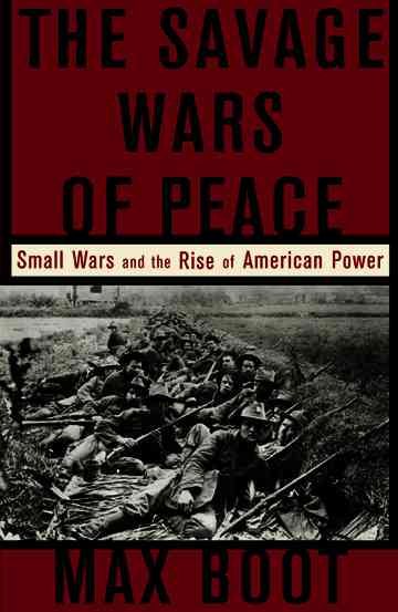 The Savage Wars Of Peace: Small Wars And The Rise Of American Power cover
