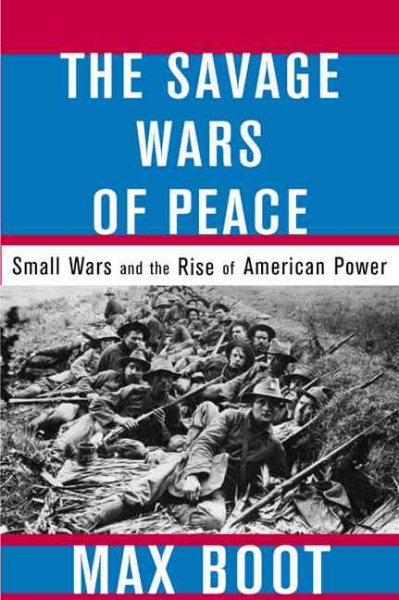The Savage Wars Of Peace: Small Wars And The Rise Of American Power cover