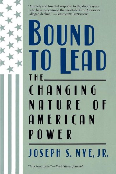Bound To Lead: The Changing Nature Of American Power cover