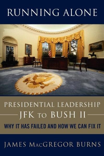 Running Alone: Presidential Leadership from JFK to Bush II -- Why It Has Failed and How We Can Fix It cover